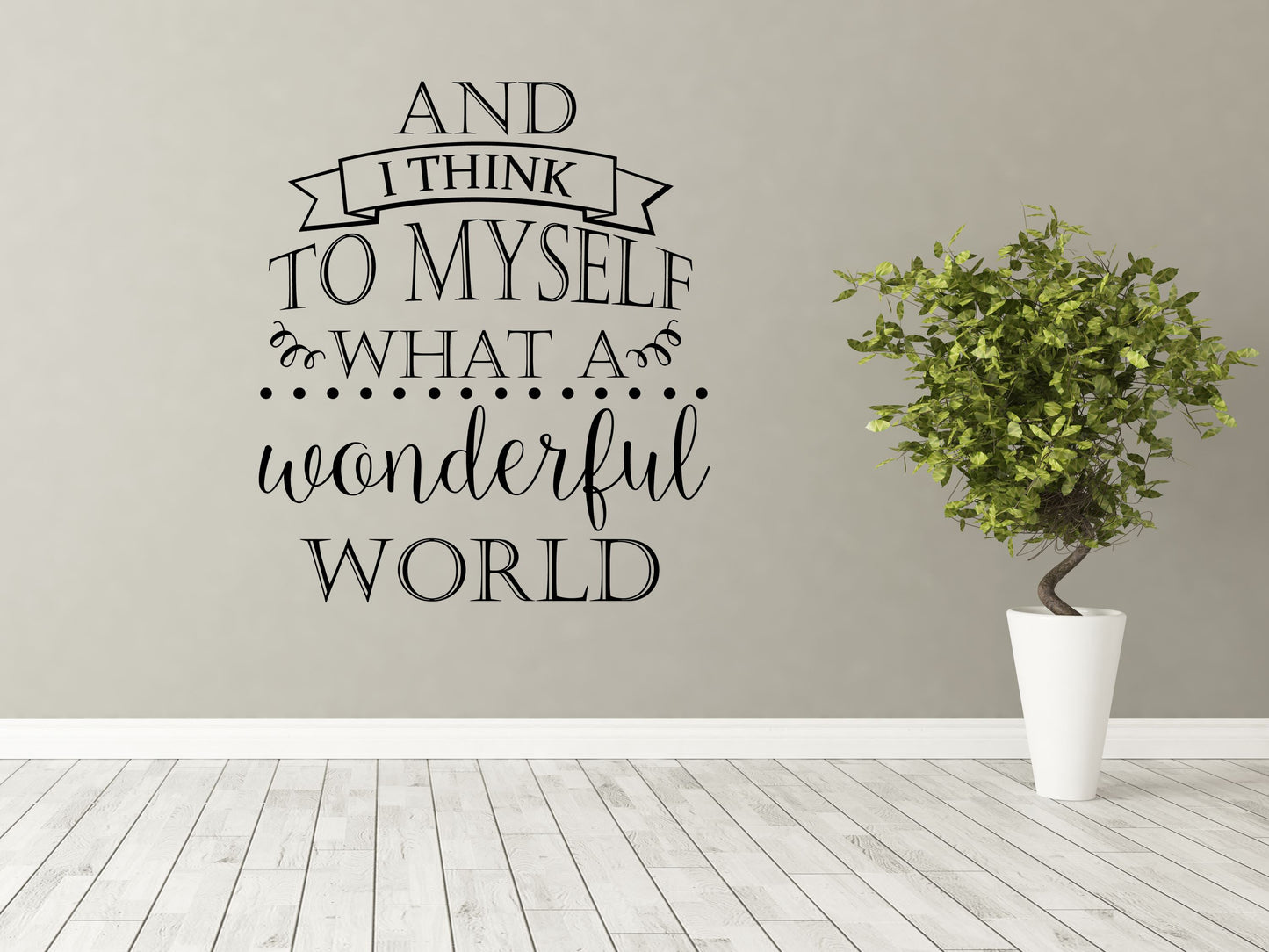 And I Think To Myself What a Wonderful World Wall Quote - Inspirational Wall Decal - Motivational Wall Decal Vinyl Wall Decal Done