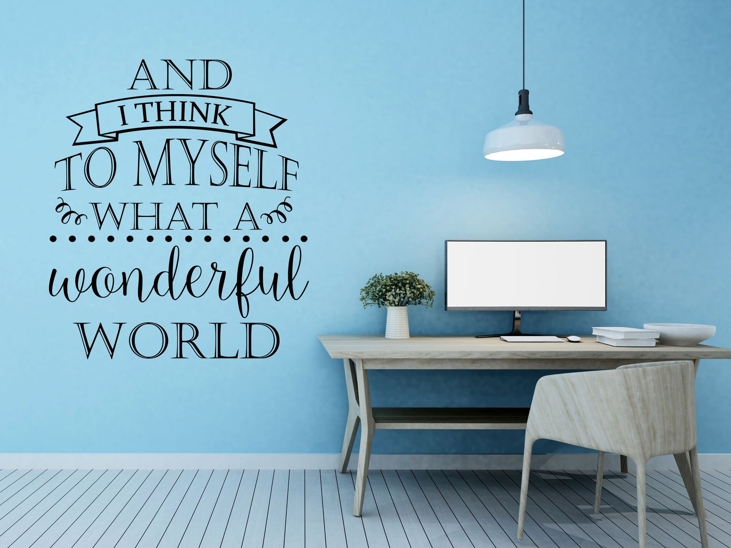 And I Think To Myself What a Wonderful World Wall Quote - Inspirational Wall Decal - Motivational Wall Decal Vinyl Wall Decal Done