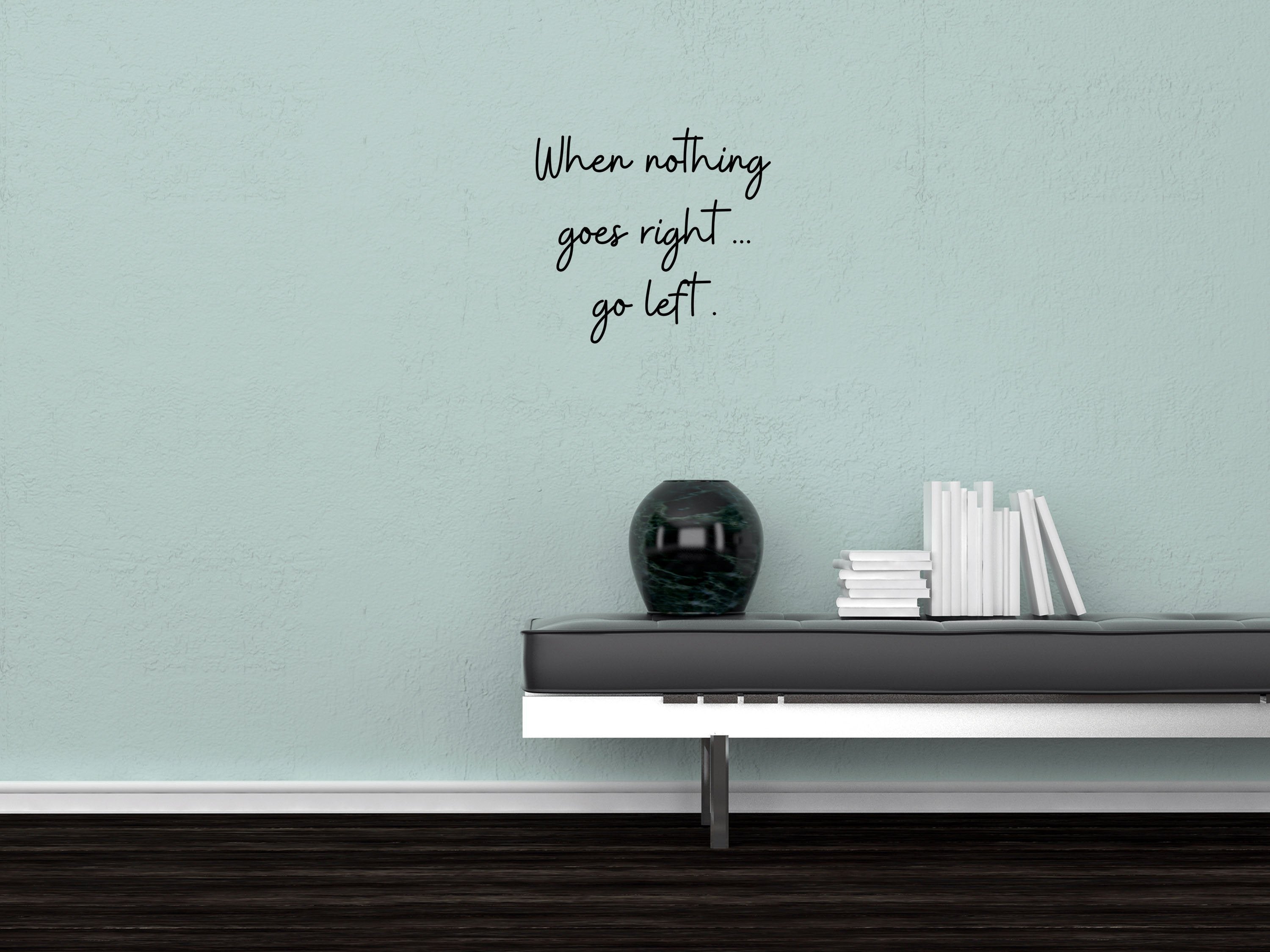 When Nothing Goes Right Decal - Go Left Decal - Inspiring Quote Decal - Motivational Sign - Inspirational Wall Art Vinyl Wall Decal Done