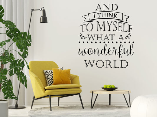 And I Think To Myself What a Wonderful World Wall Quote - Inspirational Wall Decal - Motivational Wall Decal Vinyl Wall Decal Done 