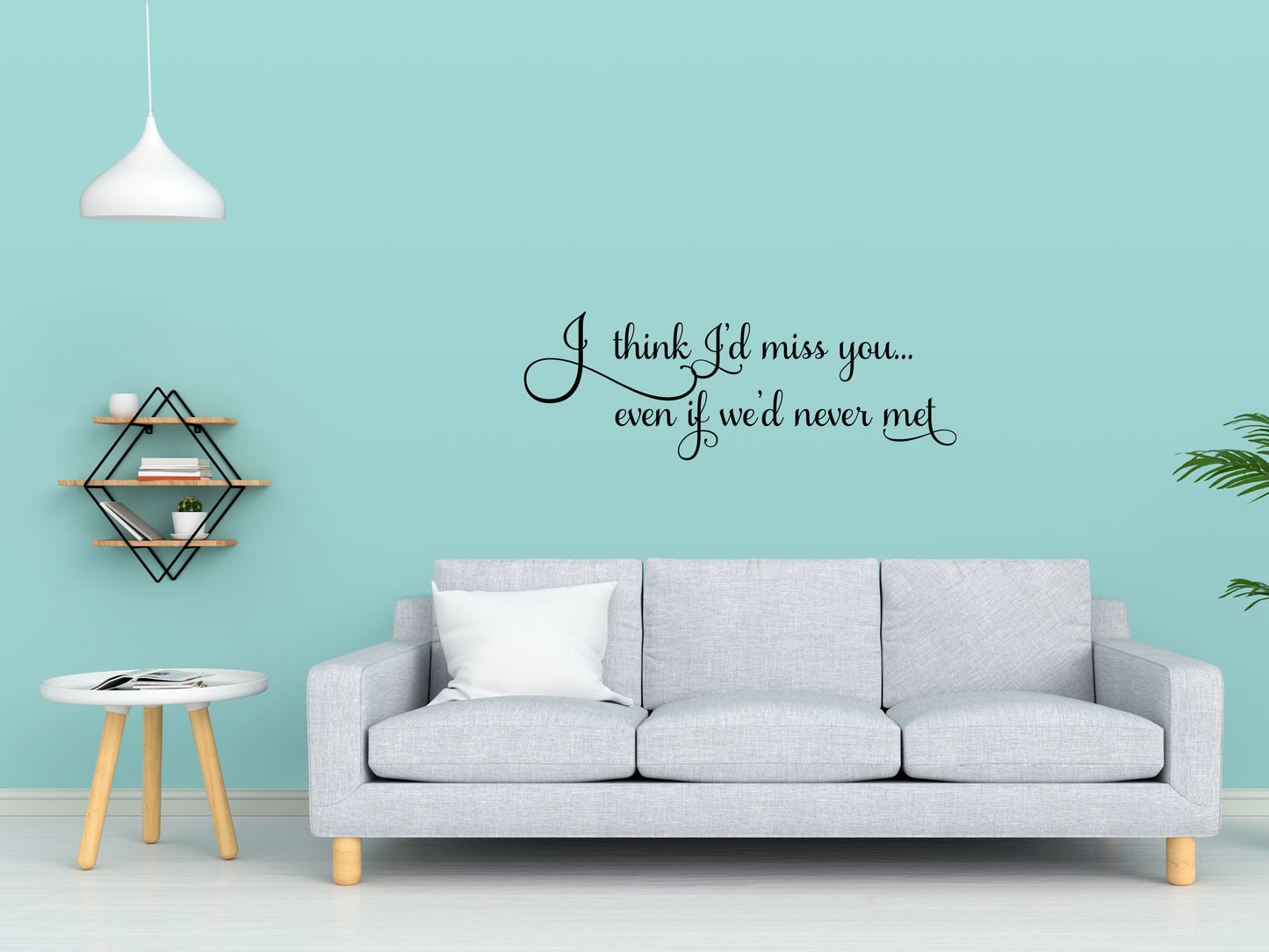 I Think I'd Miss You Even If We'd Never Met - Inspirational Wall Decals Vinyl Wall Decal Inspirational Wall Signs 