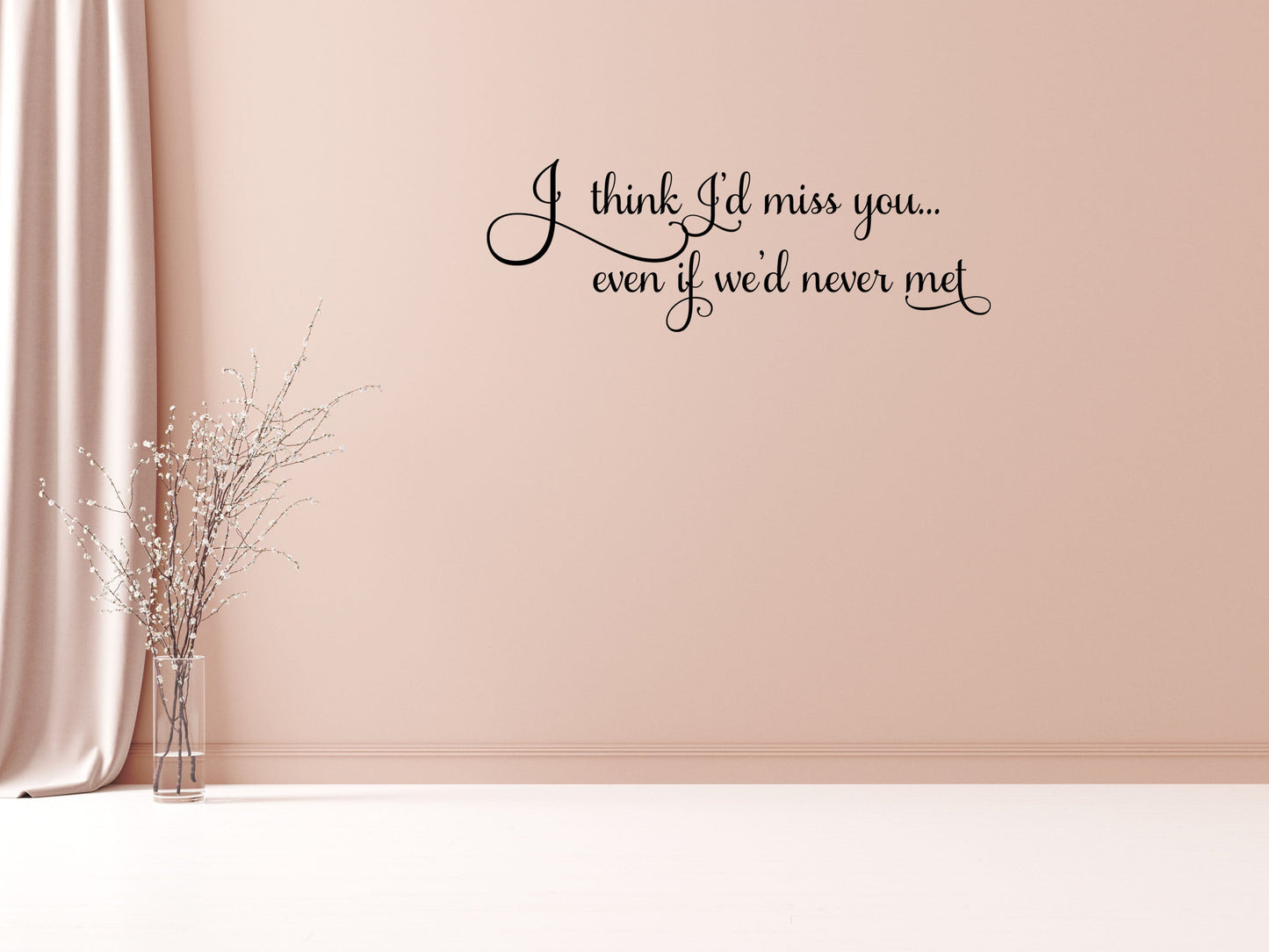 I Think I'd Miss You Even If We'd Never Met - Inspirational Wall Decals Vinyl Wall Decal Inspirational Wall Signs 