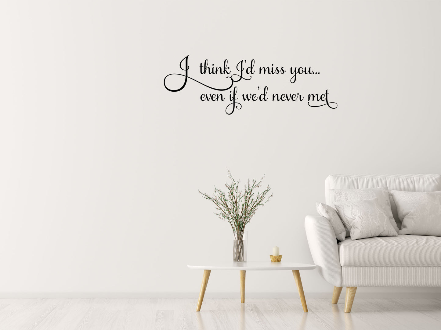 I Think I'd Miss You Even If We'd Never Met - Inspirational Wall Decals Vinyl Wall Decal Inspirational Wall Signs 