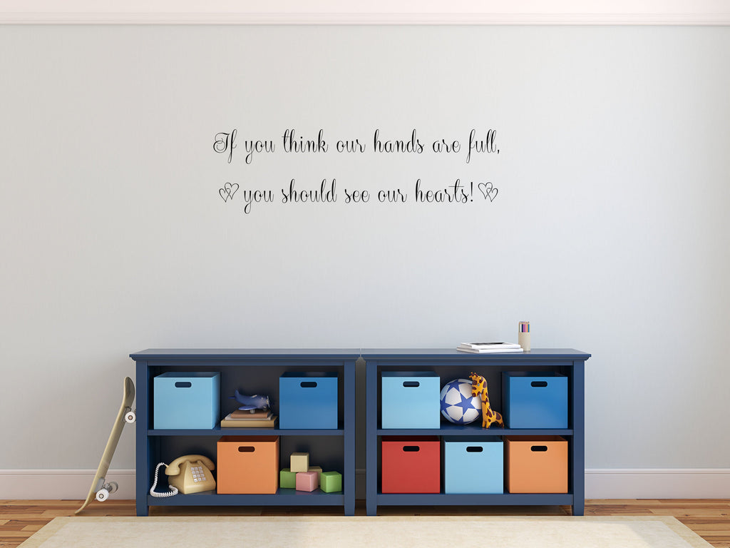 If You Think Our Hands Are Full You Should See Our Hearts Vinyl Wall Decal Inspirational Wall Signs 
