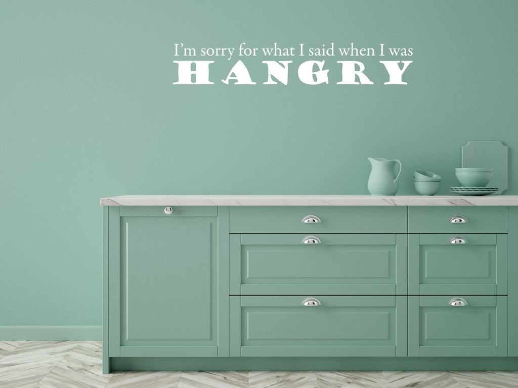 I'm Sorry For What I Said When I Was Hangry - Inspirational Wall Decals Vinyl Wall Decal Inspirational Wall Signs 