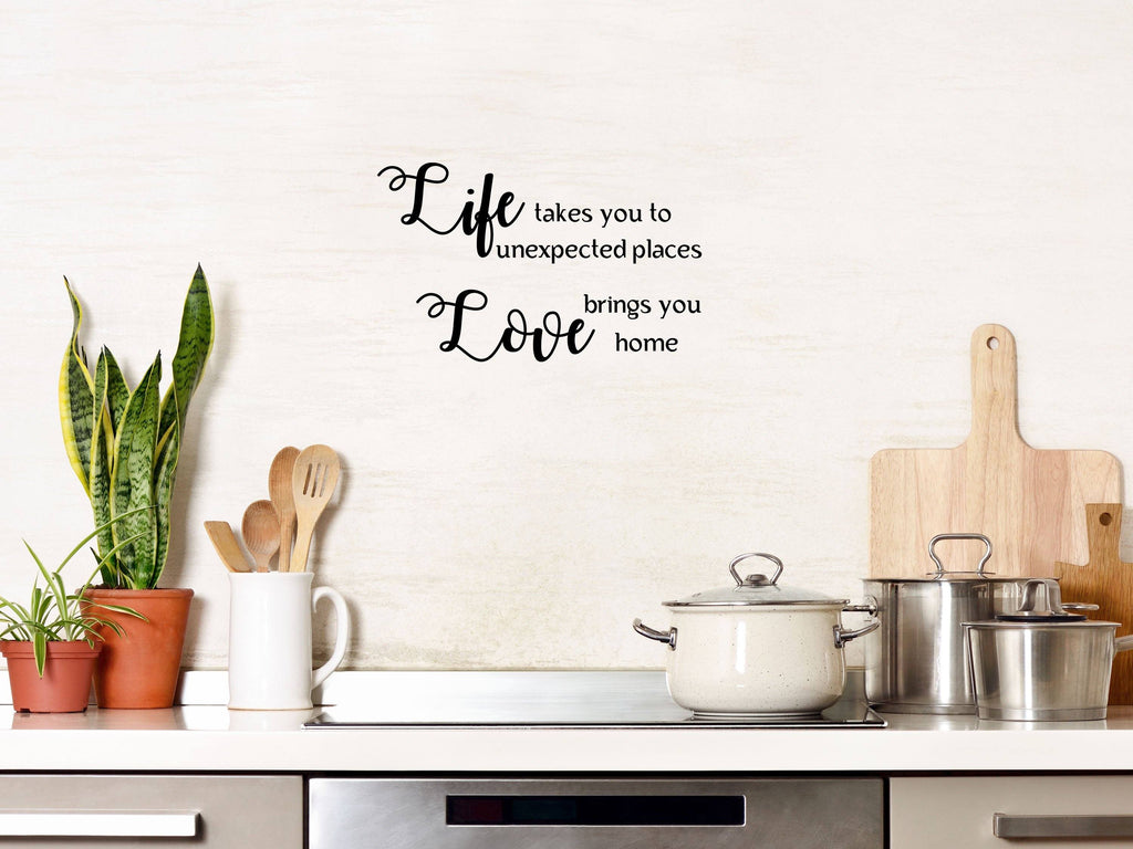Life Takes You Unexpected Places Decal - Life Quote Decal - Life and Love Decal - Love Brings You Home - Inspirational Wall Art Vinyl Wall Decal Done 