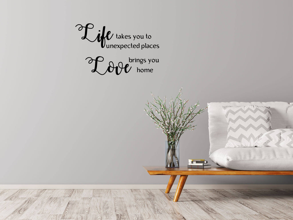 Life Takes You Unexpected Places Decal - Life Quote Decal - Life and Love Decal - Love Brings You Home - Inspirational Wall Art Vinyl Wall Decal Done 