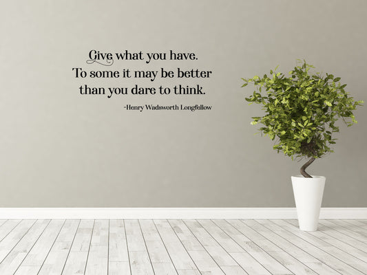 Longfellow Wall Decal - Longfellow Wall Sticker Quote - Henry Wadsworth Decal - Henry Wadsworth Longfellow Sign - Give What You Have Wall Done 