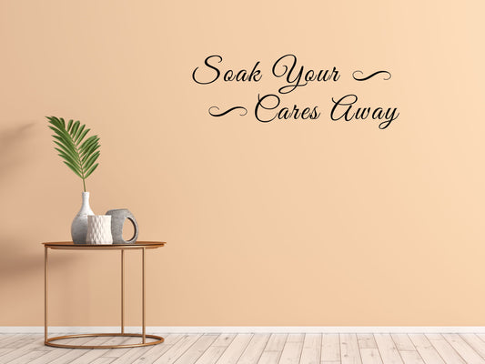 Soak Your Cares Away Bathroom Wall Saying Decal - Bathroom Wall Quote Sticker Vinyl Wall Decal Title Done 