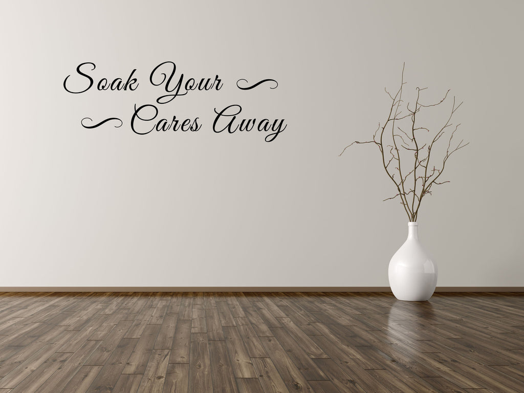 Soak Your Cares Away Bathroom Wall Saying Decal - Bathroom Wall Quote Sticker Vinyl Wall Decal Title Done 