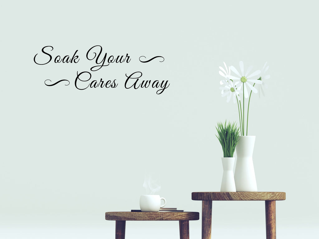 Soak Your Cares Away Bathroom Wall Saying Decal - Bathroom Wall Quote Sticker Vinyl Wall Decal Title Done 