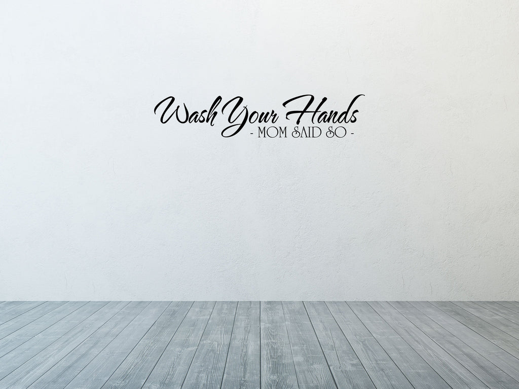 Wash Your Hands Because Mom Said So - Inspirational Wall Decals Vinyl Wall Decal Done 