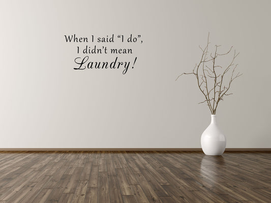 When I Said I Do I Didn't Mean Laundry Vinyl Wall Art Decal Inspirational Wall Signs 