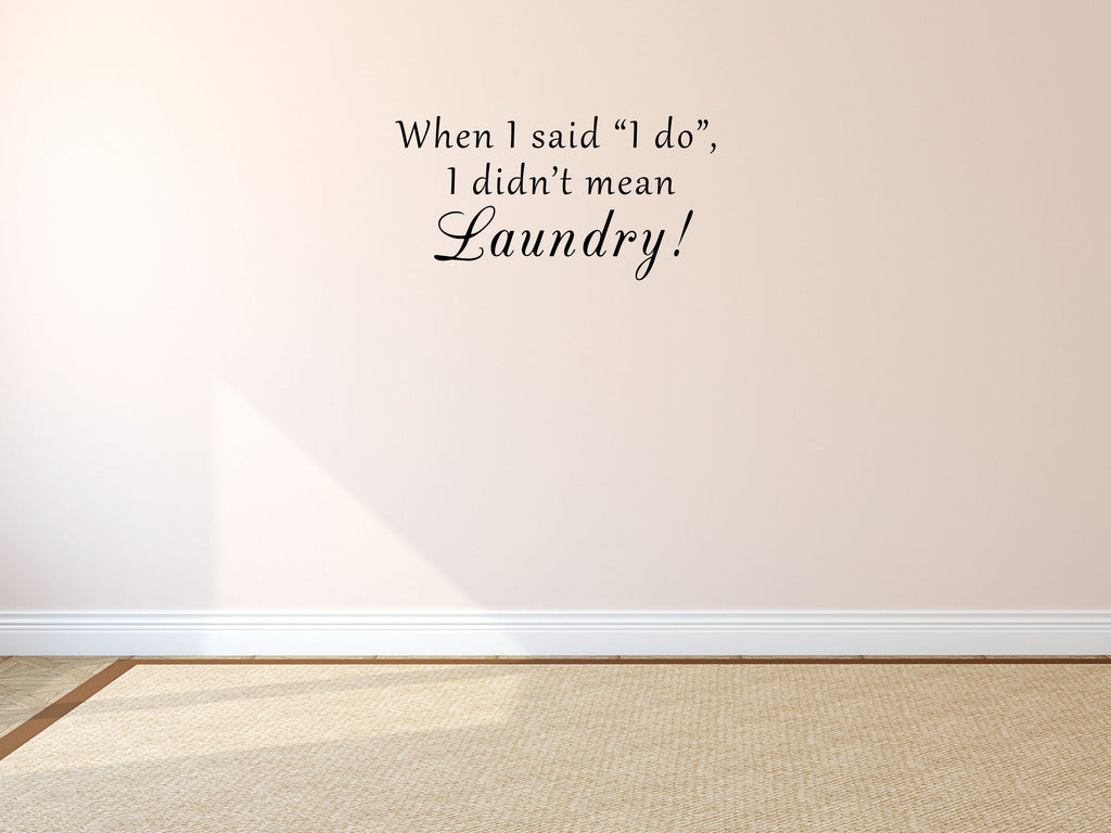 When I Said I Do I Didn't Mean Laundry Vinyl Wall Art Decal Inspirational Wall Signs 